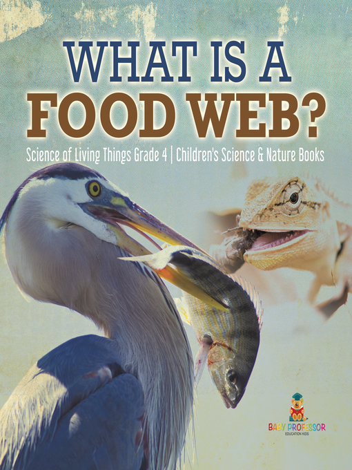 Title details for What is a Food Web?--Science of Living Things Grade 4--Children's Science & Nature Books by Baby Professor - Available
